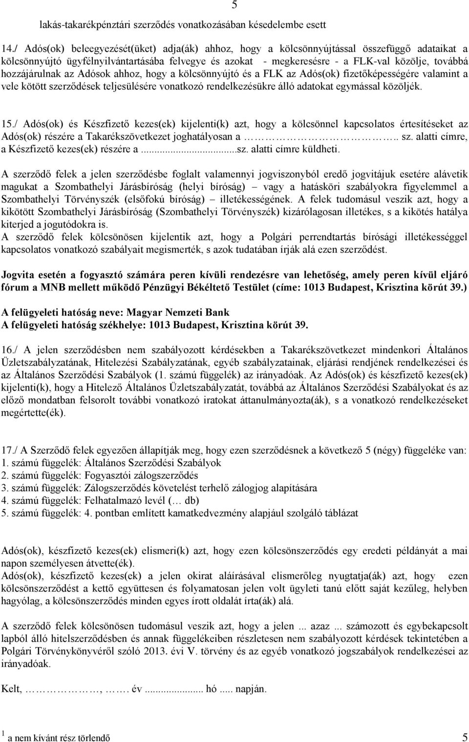 hozzájárulnak az Adósok ahhoz, hogy a kölcsönnyújtó és a FLK az Adós(ok) fizetőképességére valamint a vele kötött szerződések teljesülésére vonatkozó rendelkezésükre álló adatokat egymással közöljék.