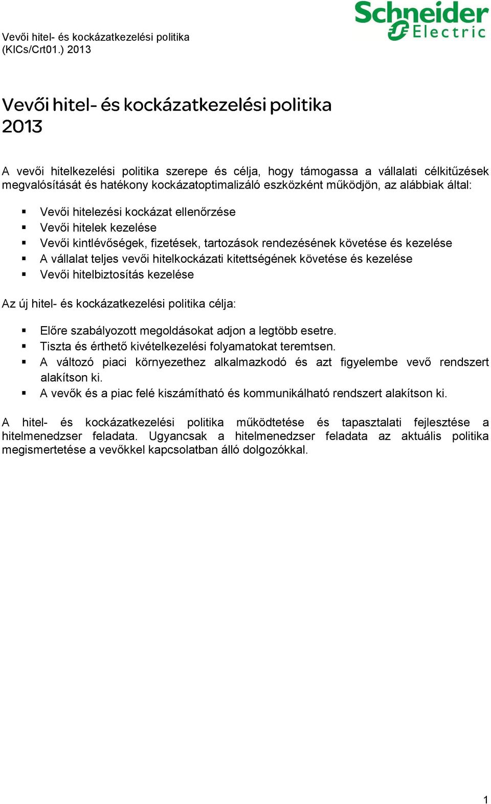 Vevői hitelbiztosítás kezelése Az új hitel- és kockázatkezelési politika célja: Előre szabályozott megoldásokat adjon a legtöbb esetre. Tiszta és érthető kivételkezelési folyamatokat teremtsen.