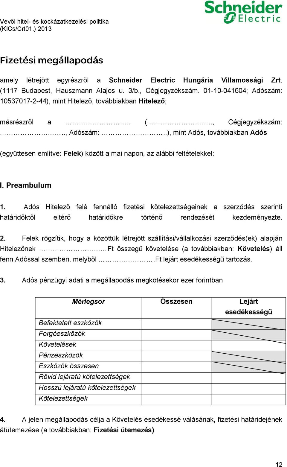 .), mint Adós, továbbiakban Adós (együttesen említve: Felek) között a mai napon, az alábbi feltételekkel: I. Preambulum 1.