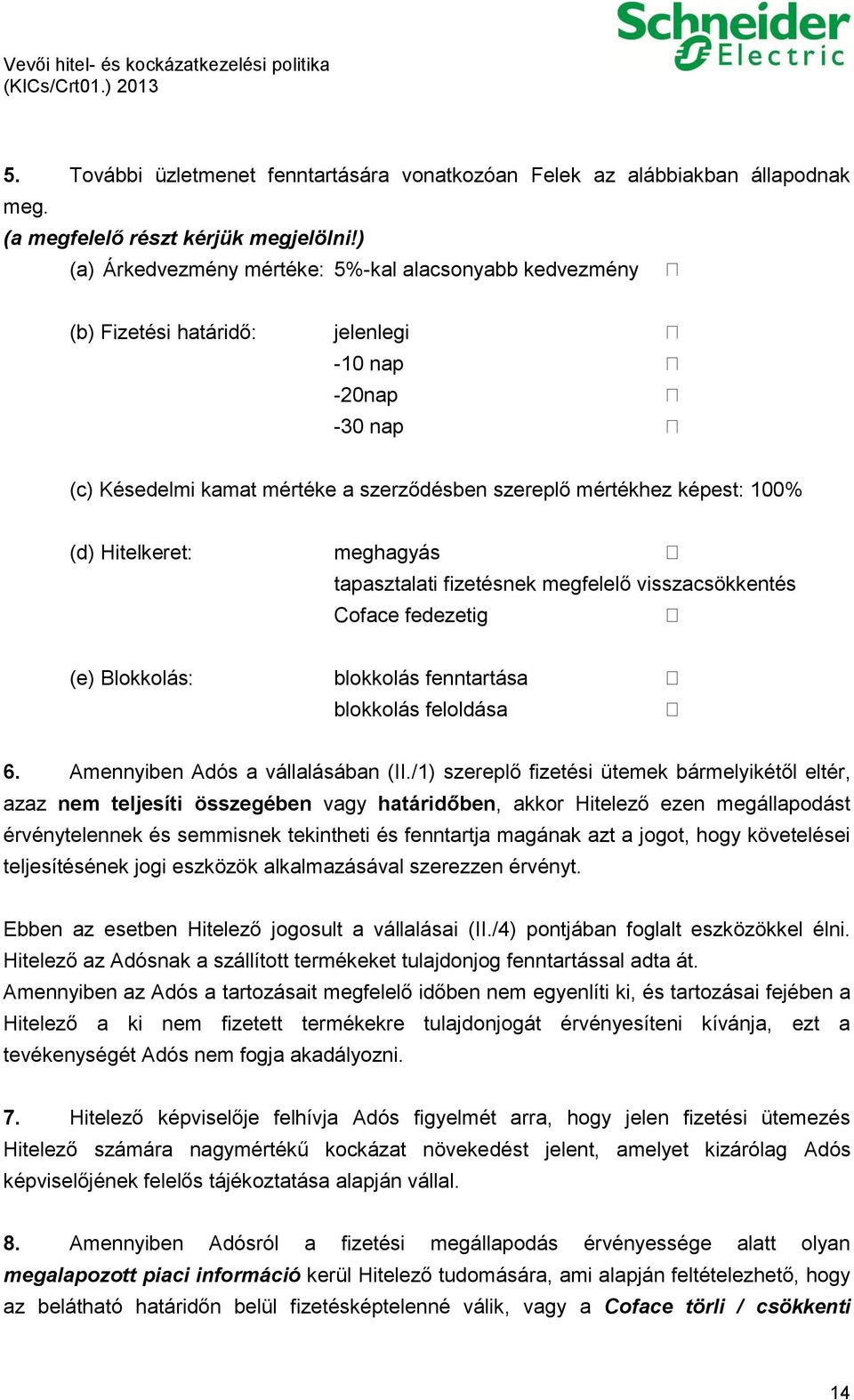 Hitelkeret: meghagyás tapasztalati fizetésnek megfelelő visszacsökkentés Coface fedezetig (e) Blokkolás: blokkolás fenntartása blokkolás feloldása 6. Amennyiben Adós a vállalásában (II.