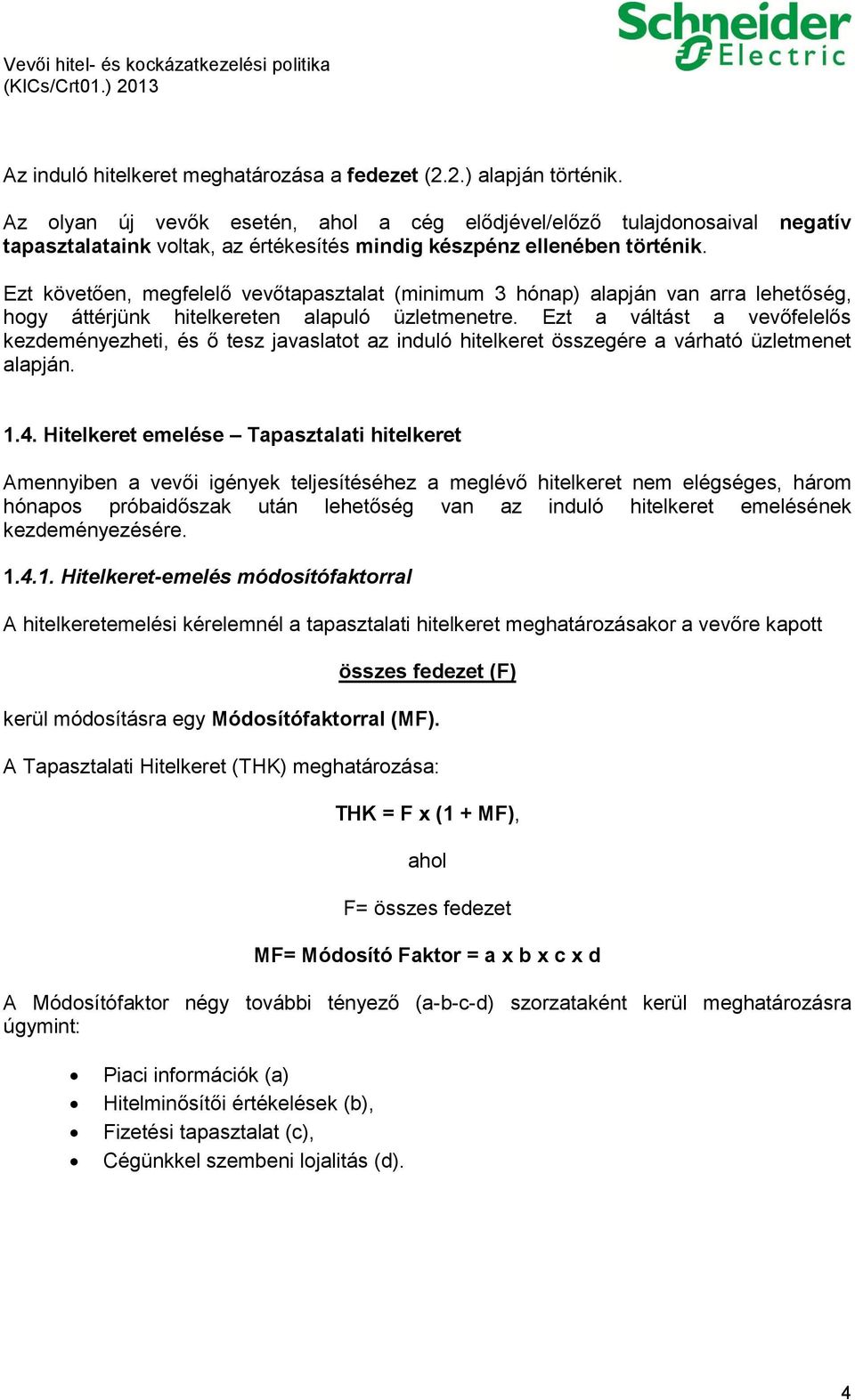 negatív Ezt követően, megfelelő vevőtapasztalat (minimum 3 hónap) alapján van arra lehetőség, hogy áttérjünk hitelkereten alapuló üzletmenetre.