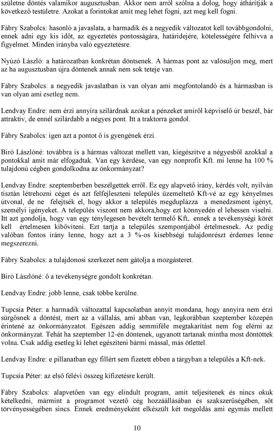 Minden irányba való egyeztetésre. Nyúzó László: a határozatban konkrétan döntsenek. A hármas pont az valósuljon meg, mert az ha augusztusban újra döntenek annak nem sok teteje van.