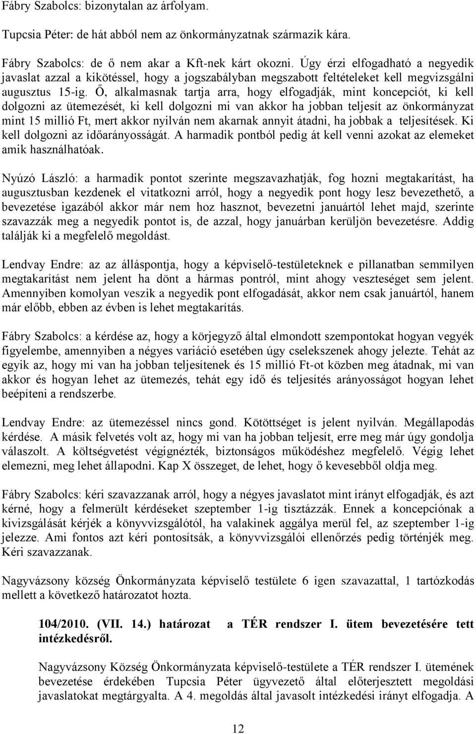 Ő, alkalmasnak tartja arra, hogy elfogadják, mint koncepciót, ki kell dolgozni az ütemezését, ki kell dolgozni mi van akkor ha jobban teljesít az önkormányzat mint 15 millió Ft, mert akkor nyilván