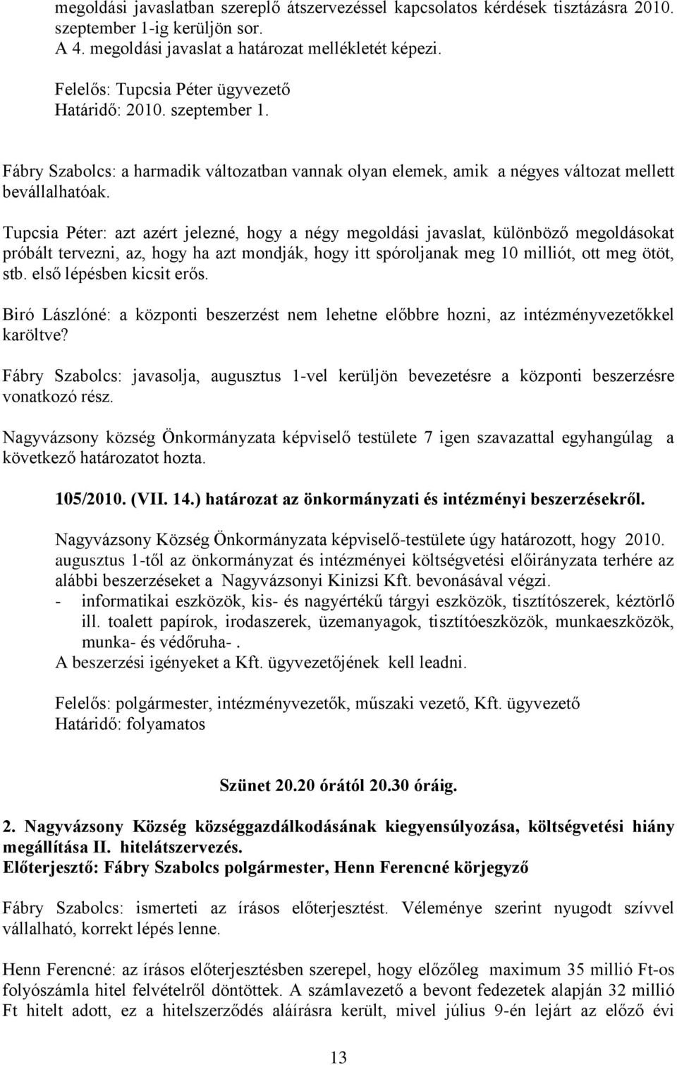 Tupcsia Péter: azt azért jelezné, hogy a négy megoldási javaslat, különböző megoldásokat próbált tervezni, az, hogy ha azt mondják, hogy itt spóroljanak meg 10 milliót, ott meg ötöt, stb.