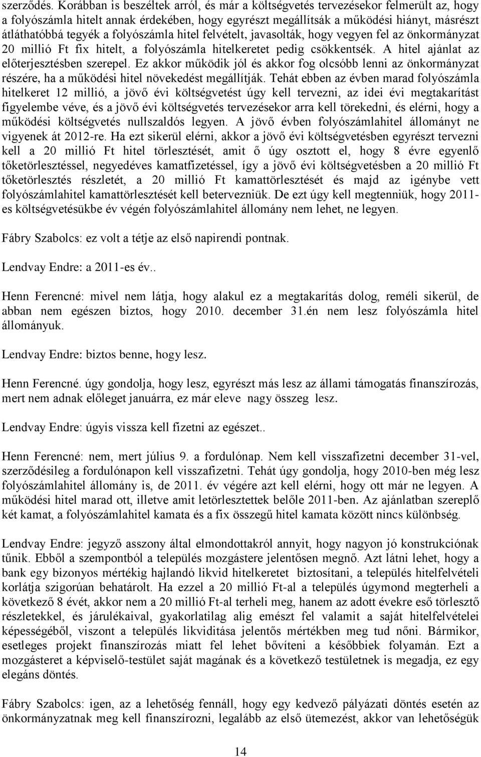 folyószámla hitel felvételt, javasolták, hogy vegyen fel az önkormányzat 20 millió Ft fix hitelt, a folyószámla hitelkeretet pedig csökkentsék. A hitel ajánlat az előterjesztésben szerepel.