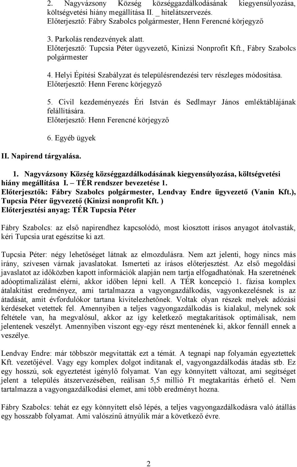 Előterjesztő: Henn Ferenc körjegyző 5. Civil kezdeményezés Éri István és Sedlmayr János emléktáblájának felállítására. Előterjesztő: Henn Ferencné körjegyző 6. Egyéb ügyek II. Napirend tárgyalása. 1.