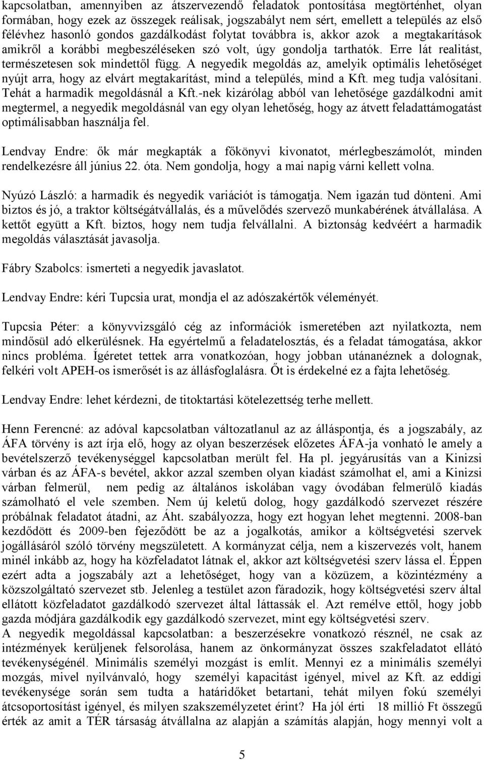 A negyedik megoldás az, amelyik optimális lehetőséget nyújt arra, hogy az elvárt megtakarítást, mind a település, mind a Kft. meg tudja valósítani. Tehát a harmadik megoldásnál a Kft.