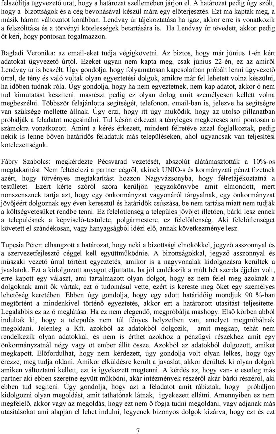 Ha Lendvay úr tévedett, akkor pedig őt kéri, hogy pontosan fogalmazzon. Bagladi Veronika: az email-eket tudja végigkövetni. Az biztos, hogy már június 1-én kért adatokat ügyvezető úrtól.