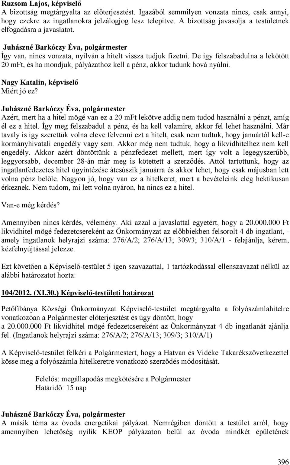 De így felszabadulna a lekötött 20 mft, és ha mondjuk, pályázathoz kell a pénz, akkor tudunk hová nyúlni. Nagy Katalin, képviselő Miért jó ez?