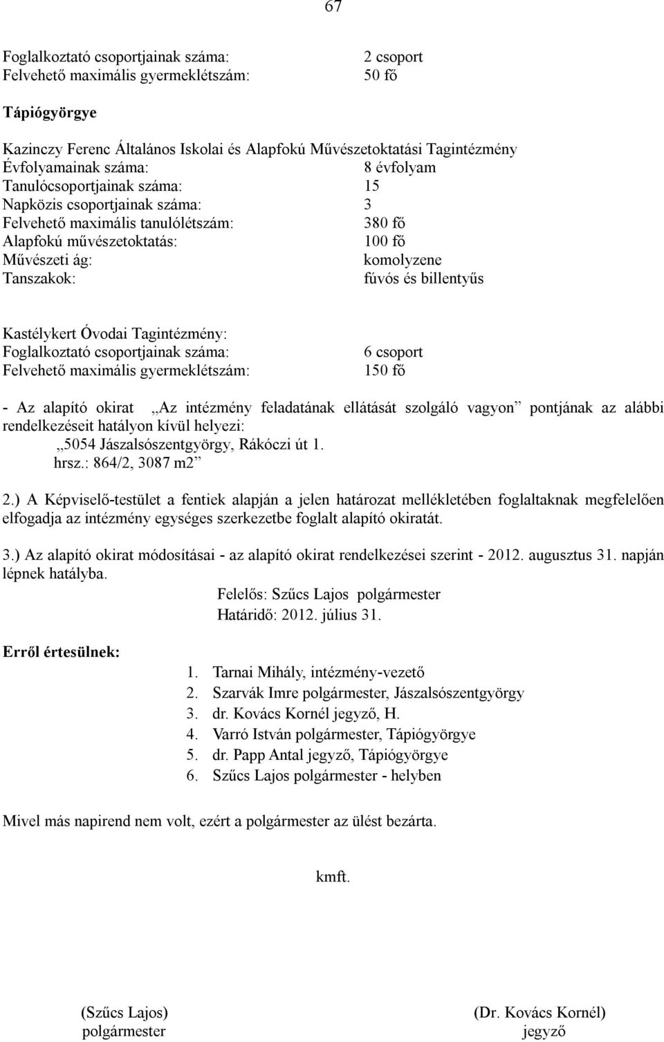 billentyűs Kastélykert Óvodai Tagintézmény: Foglalkoztató csoportjainak száma: Felvehető maximális gyermeklétszám: 6 csoport 150 fő - Az alapító okirat Az intézmény feladatának ellátását szolgáló