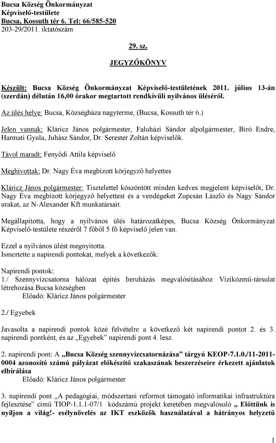 ) Jelen vannak: Kláricz János polgármester, Faluházi Sándor alpolgármester, Biró Endre, Harmati Gyula, Juhász Sándor, Dr. Serester Zoltán képviselők.