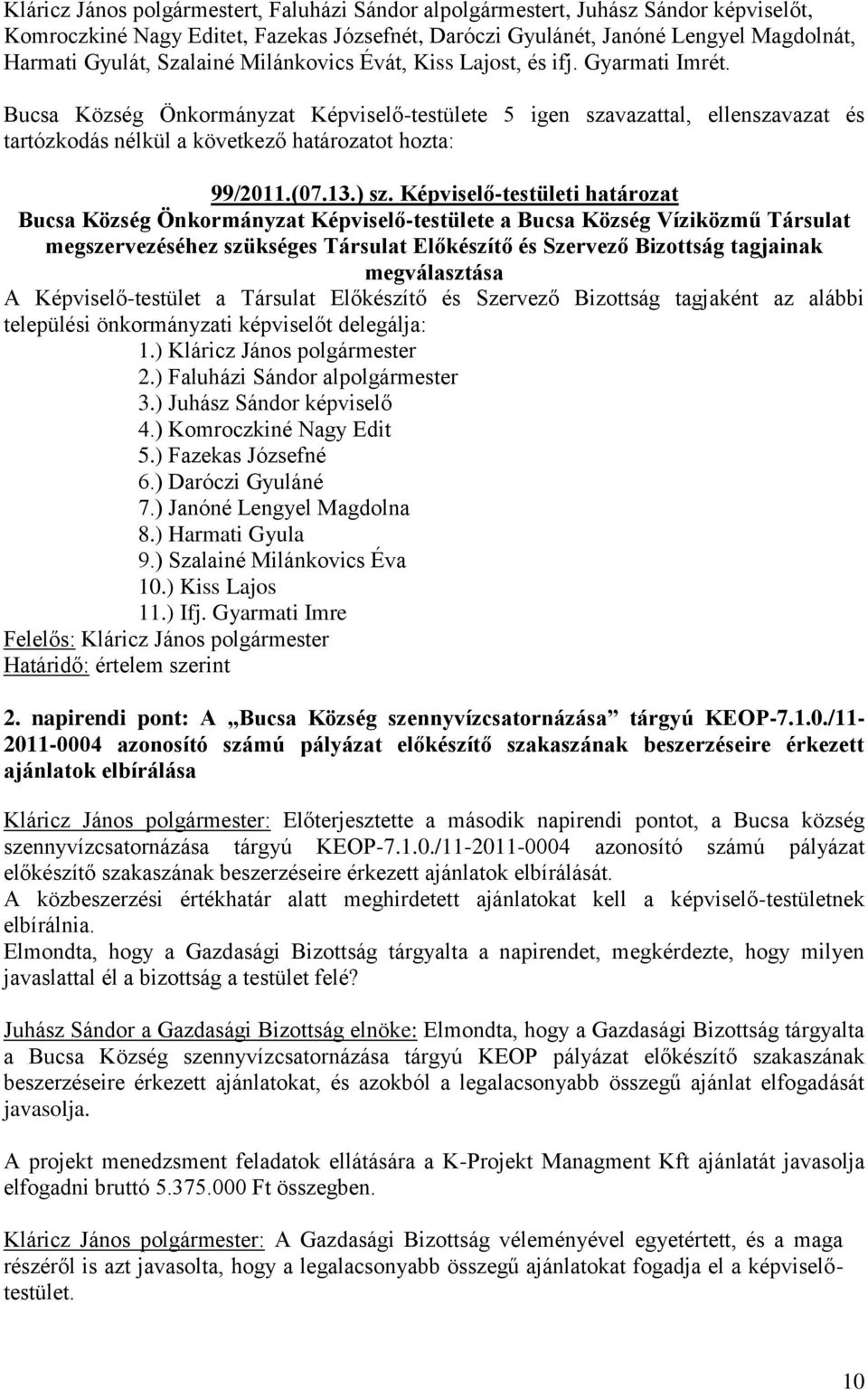 Képviselő-testületi határozat Bucsa Község Önkormányzat Képviselő-testülete a Bucsa Község Víziközmű Társulat megszervezéséhez szükséges Társulat Előkészítő és Szervező Bizottság tagjainak