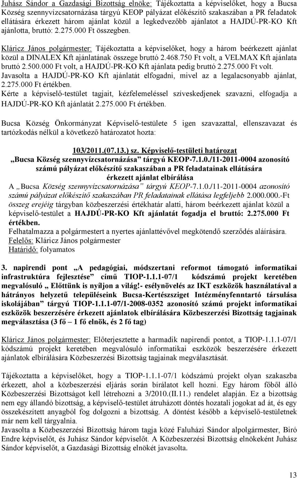 Kláricz János polgármester: Tájékoztatta a képviselőket, hogy a három beérkezett ajánlat közül a DINALEX Kft ajánlatának összege bruttó 2.468.750 Ft volt, a VELMAX Kft ajánlata bruttó 2.500.