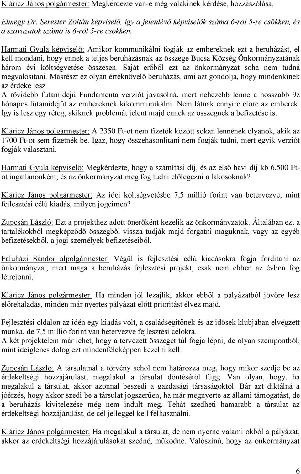 Harmati Gyula képviselő: Amikor kommunikálni fogják az embereknek ezt a beruházást, el kell mondani, hogy ennek a teljes beruházásnak az összege Bucsa Község Önkormányzatának három évi költségvetése