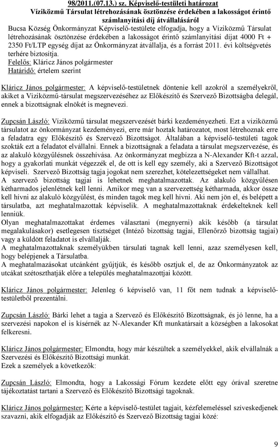 a Víziközmű Társulat létrehozásának ösztönzése érdekében a lakosságot érintő számlanyitási díjat 4000 Ft + 2350 Ft/LTP egység díjat az Önkormányzat átvállalja, és a forrást 2011.