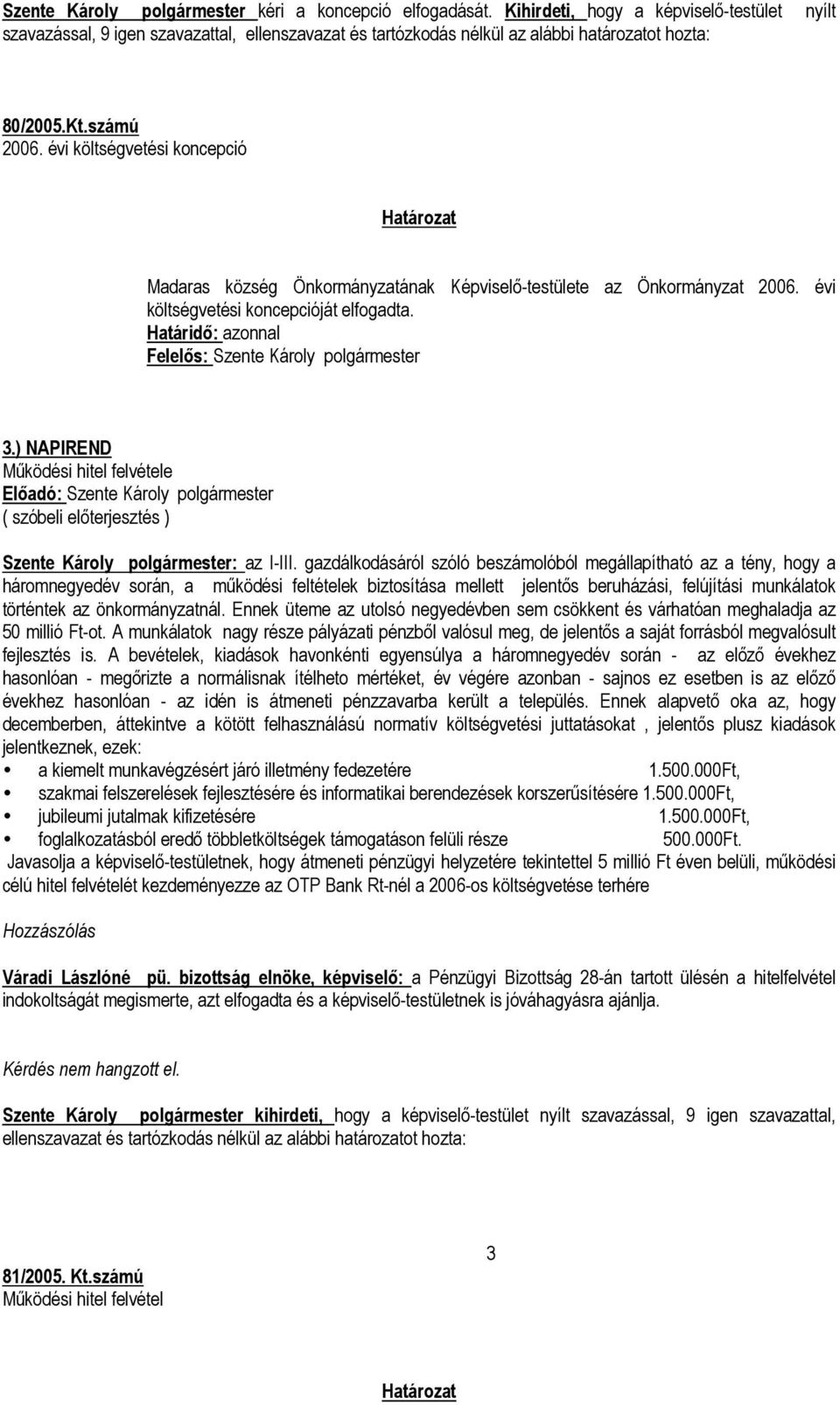 évi költségvetési koncepció Madaras község Önkormányzatának Képviselő-testülete az Önkormányzat 2006. évi költségvetési koncepcióját elfogadta. 3.