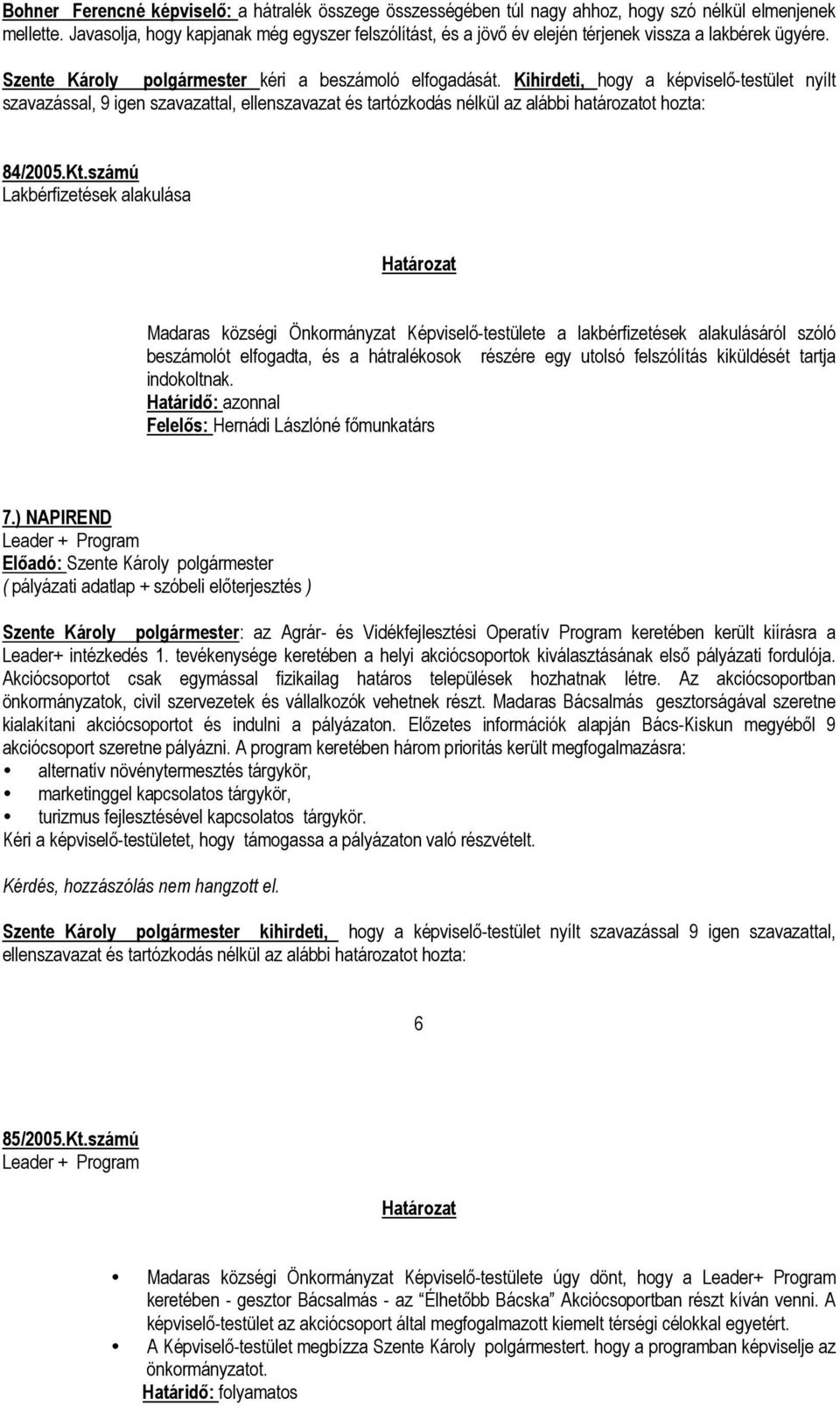 Kihirdeti, hogy a képviselő-testület nyílt szavazással, 9 igen szavazattal, ellenszavazat és tartózkodás nélkül az alábbi határozatot hozta: 84/2005.Kt.