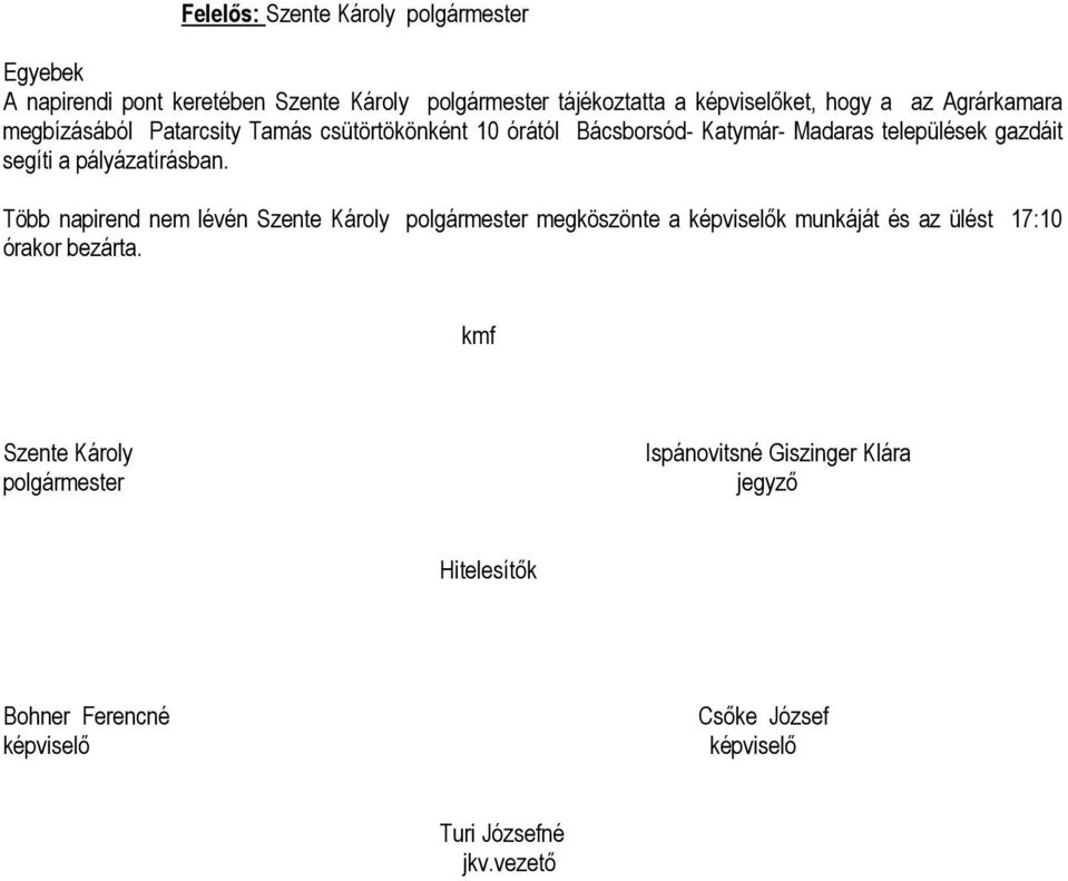 Több napirend nem lévén Szente Károly polgármester megköszönte a képviselők munkáját és az ülést 17:10 órakor bezárta.