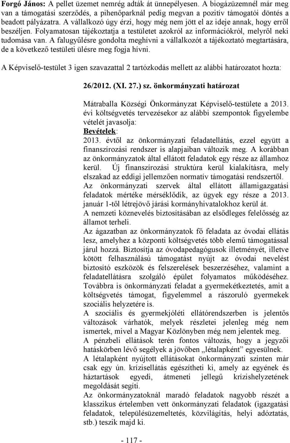 A falugyűlésre gondolta meghívni a vállalkozót a tájékoztató megtartására, de a következő testületi ülésre meg fogja hívni.