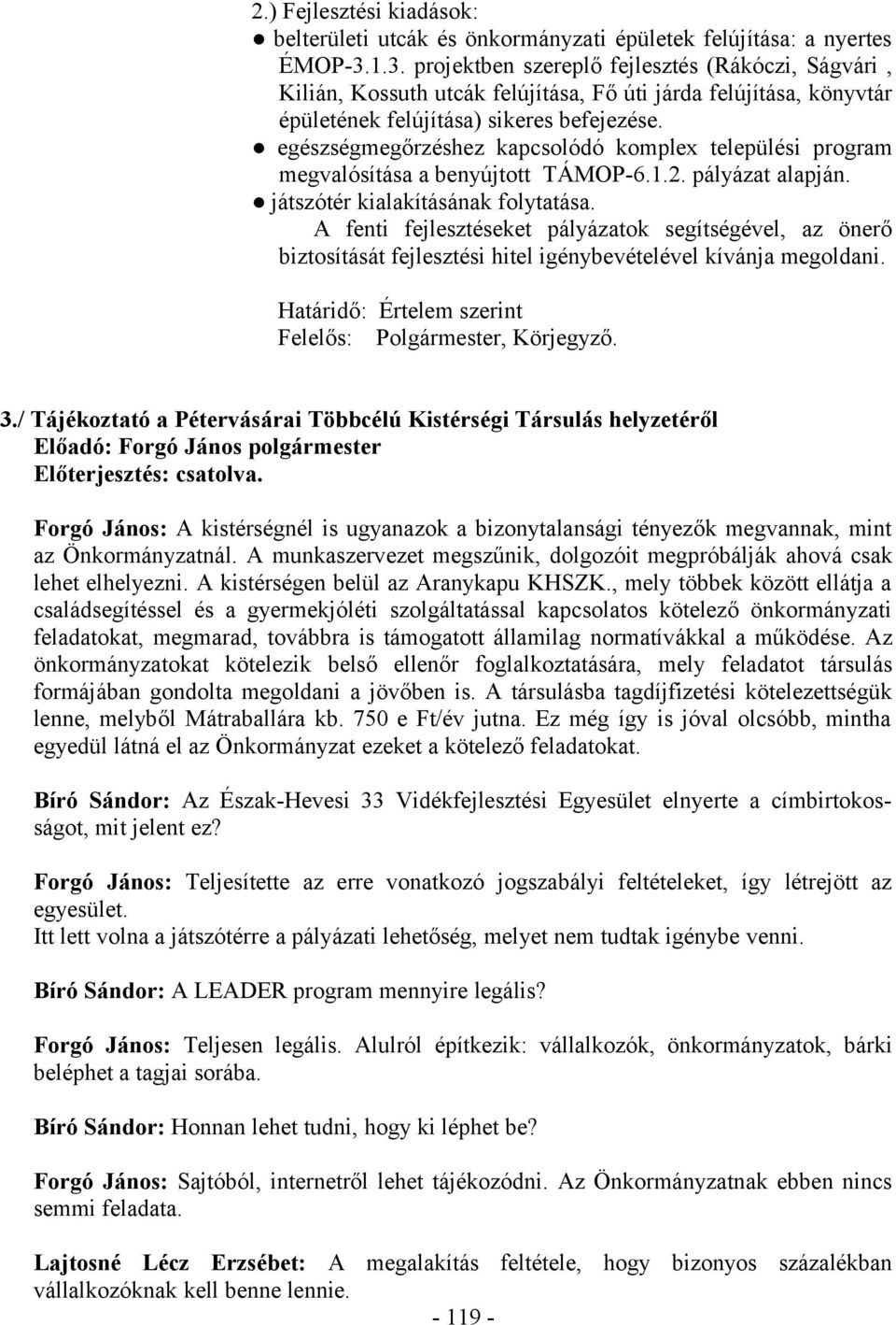 egészségmegőrzéshez kapcsolódó komplex települési program megvalósítása a benyújtott TÁMOP-6.1.2. pályázat alapján. játszótér kialakításának folytatása.