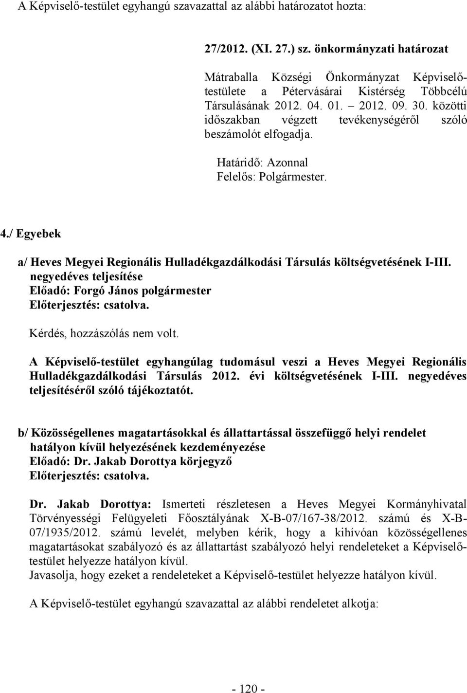 közötti időszakban végzett tevékenységéről szóló beszámolót elfogadja. Határidő: Azonnal Felelős: Polgármester. 4.