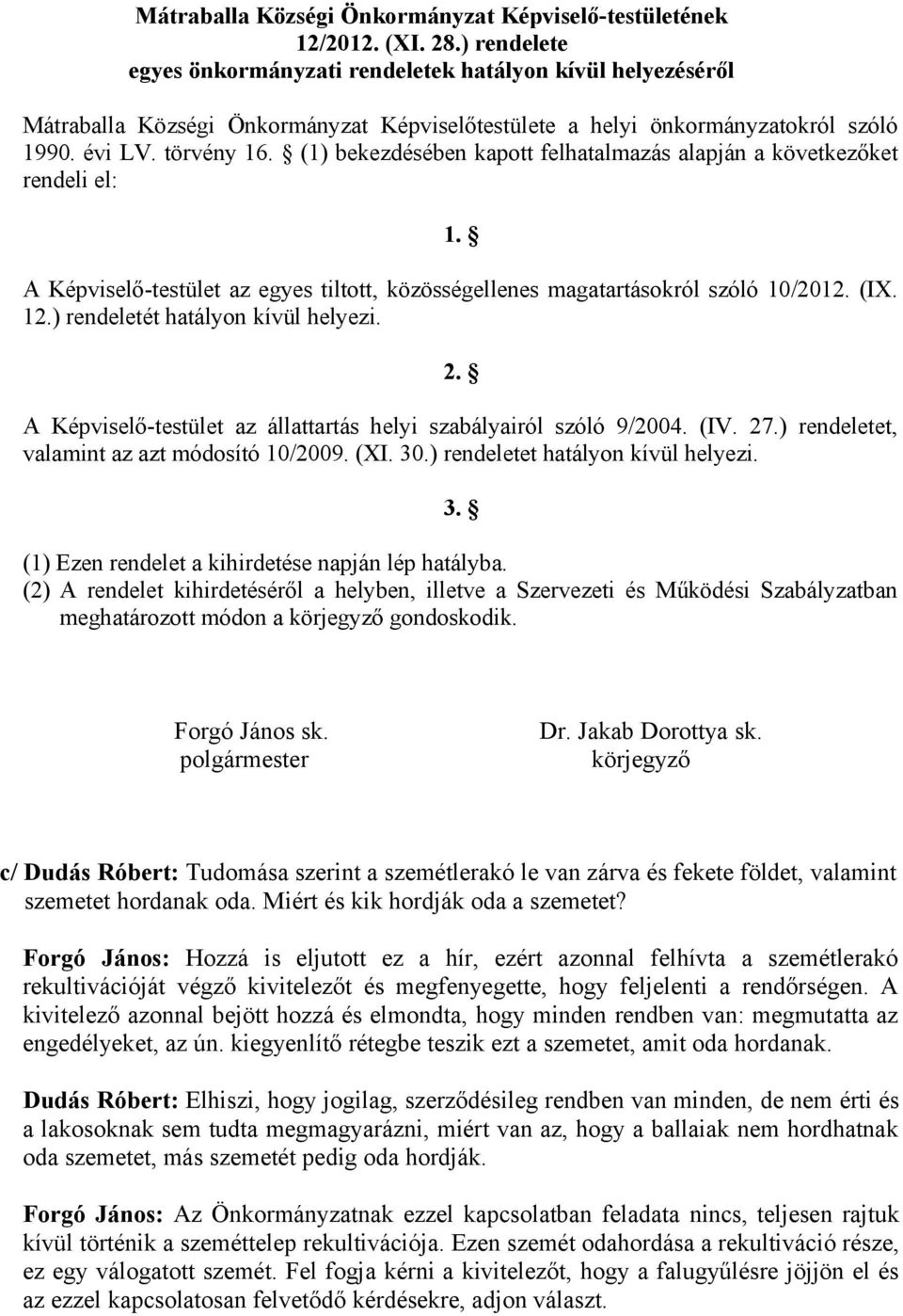 (1) bekezdésében kapott felhatalmazás alapján a következőket rendeli el: 1. A Képviselő-testület az egyes tiltott, közösségellenes magatartásokról szóló 10/2012. (IX. 12.