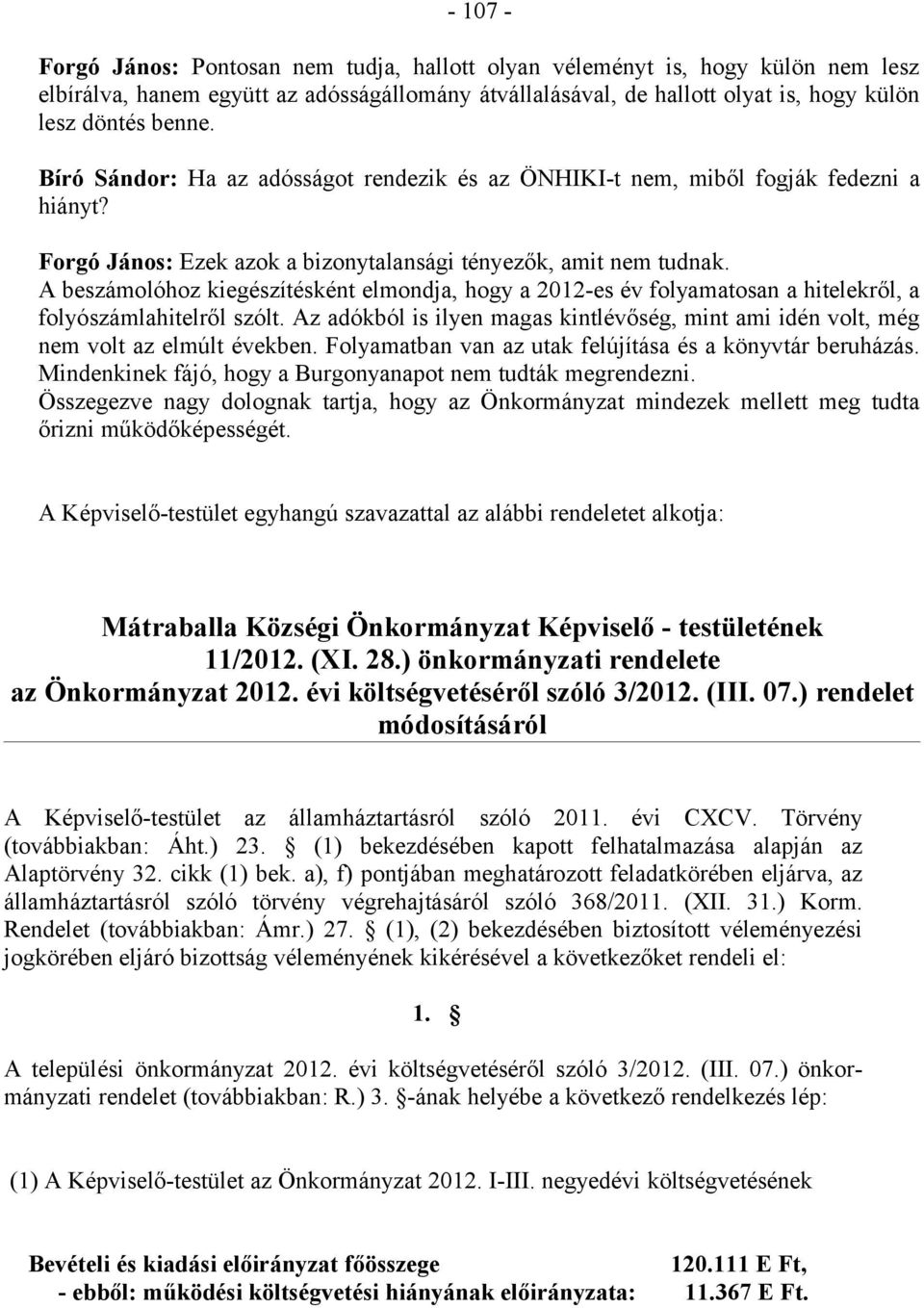 A beszámolóhoz kiegészítésként elmondja, hogy a 2012-es év folyamatosan a hitelekről, a folyószámlahitelről szólt.