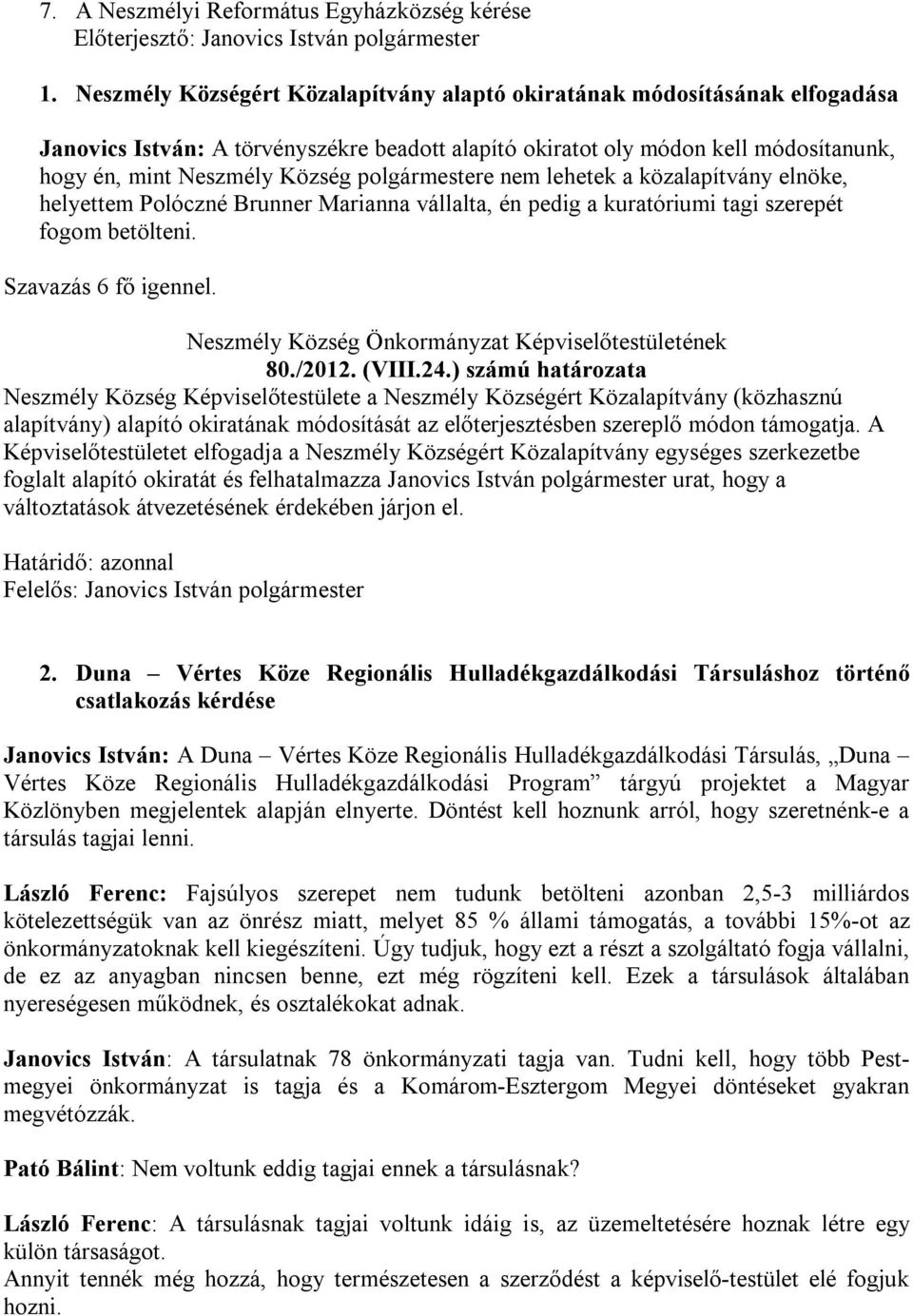 polgármestere nem lehetek a közalapítvány elnöke, helyettem Polóczné Brunner Marianna vállalta, én pedig a kuratóriumi tagi szerepét fogom betölteni. 80./2012. (VIII.24.