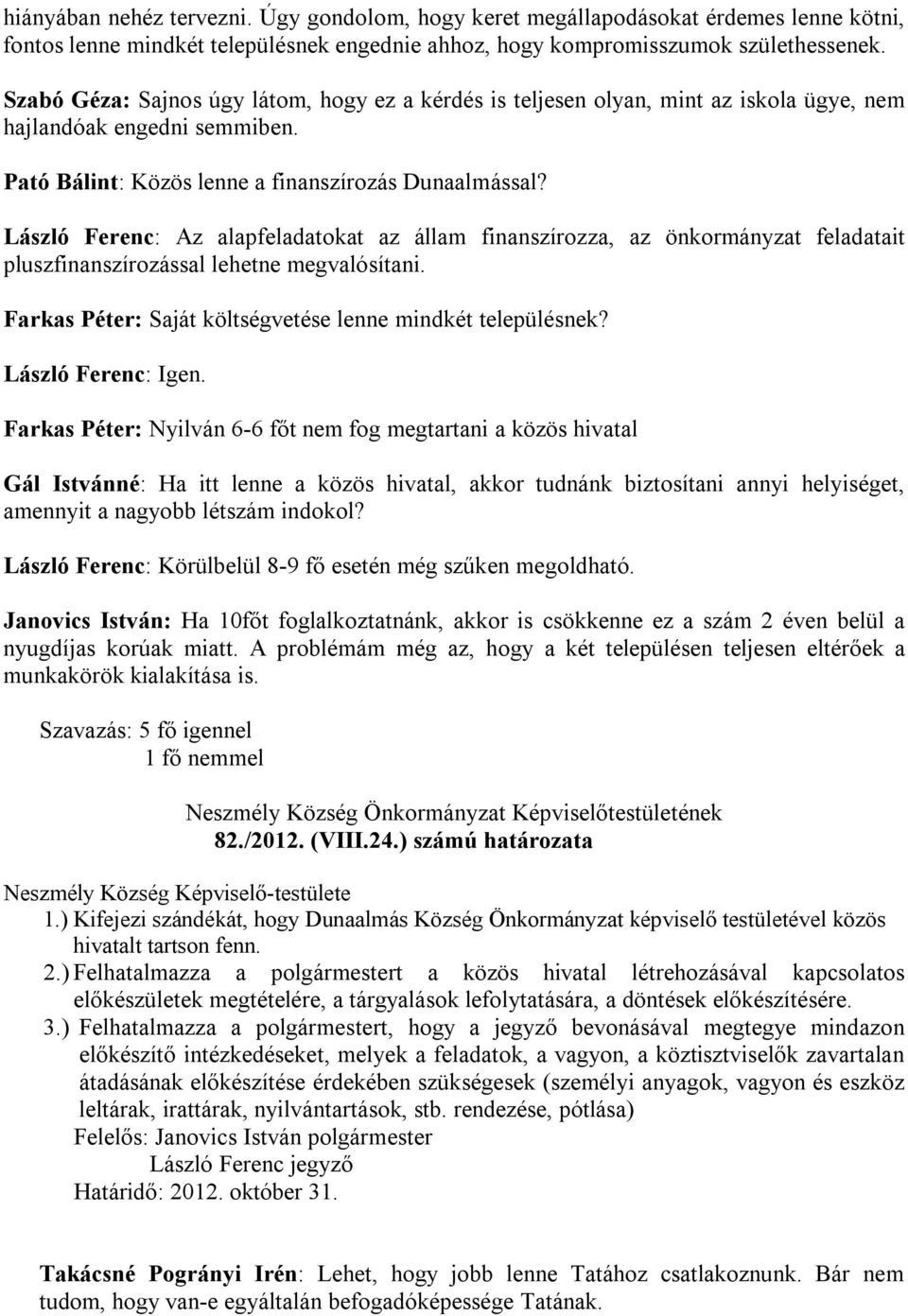 László Ferenc: Az alapfeladatokat az állam finanszírozza, az önkormányzat feladatait pluszfinanszírozással lehetne megvalósítani. Farkas Péter: Saját költségvetése lenne mindkét településnek?