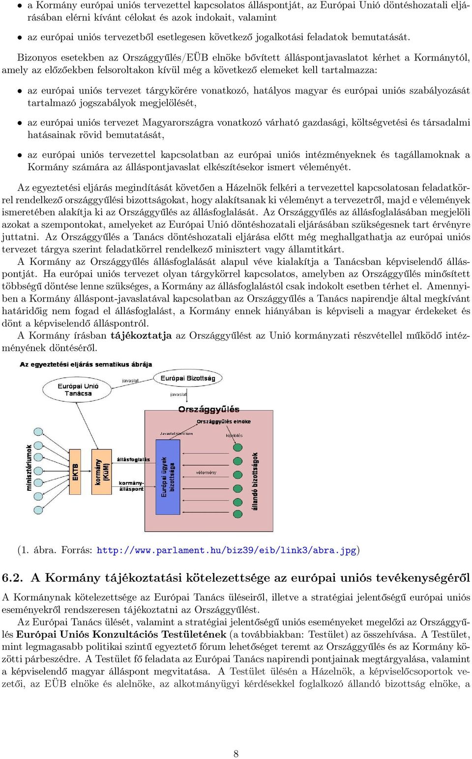 Bizonyos esetekben az Országgyűlés/EÜB elnöke bővített álláspontjavaslatot kérhet a Kormánytól, amely az előzőekben felsoroltakon kívül még a következő elemeket kell tartalmazza: az európai uniós