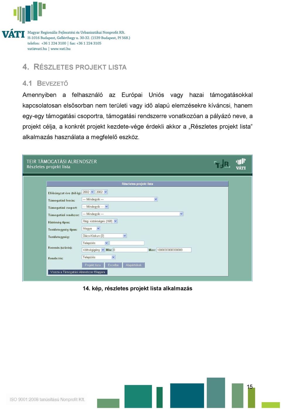 területi vagy idő alapú elemzésekre kíváncsi, hanem egy-egy támogatási csoportra, támogatási rendszerre