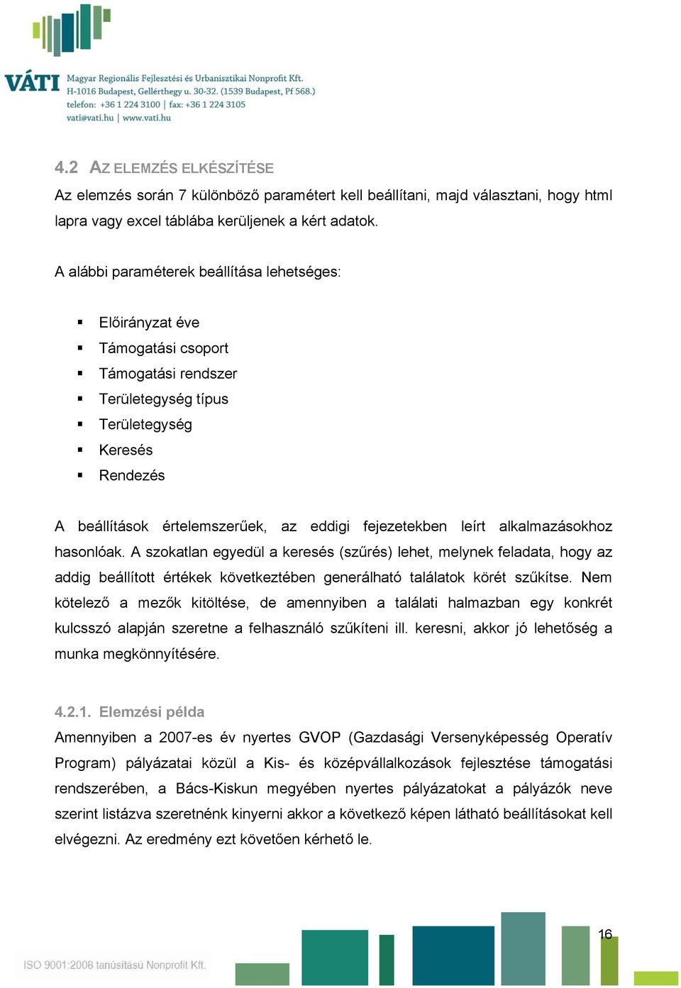 fejezetekben leírt alkalmazásokhoz hasonlóak. A szokatlan egyedül a keresés (szűrés) lehet, melynek feladata, hogy az addig beállított értékek következtében generálható találatok körét szűkítse.