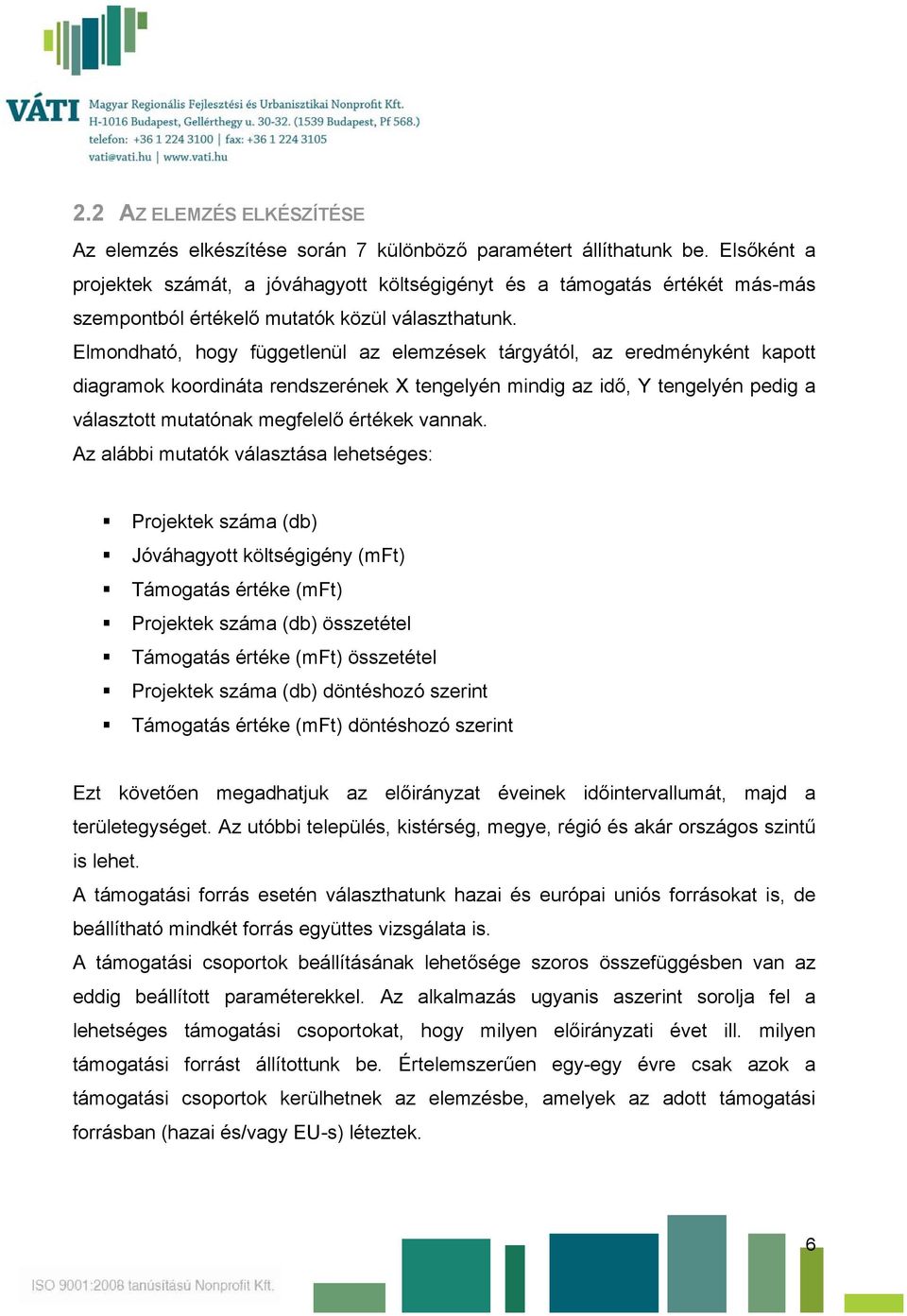 Elmondható, hogy függetlenül az elemzések tárgyától, az eredményként kapott diagramok koordináta rendszerének X tengelyén mindig az idő, Y tengelyén pedig a választott mutatónak megfelelő értékek