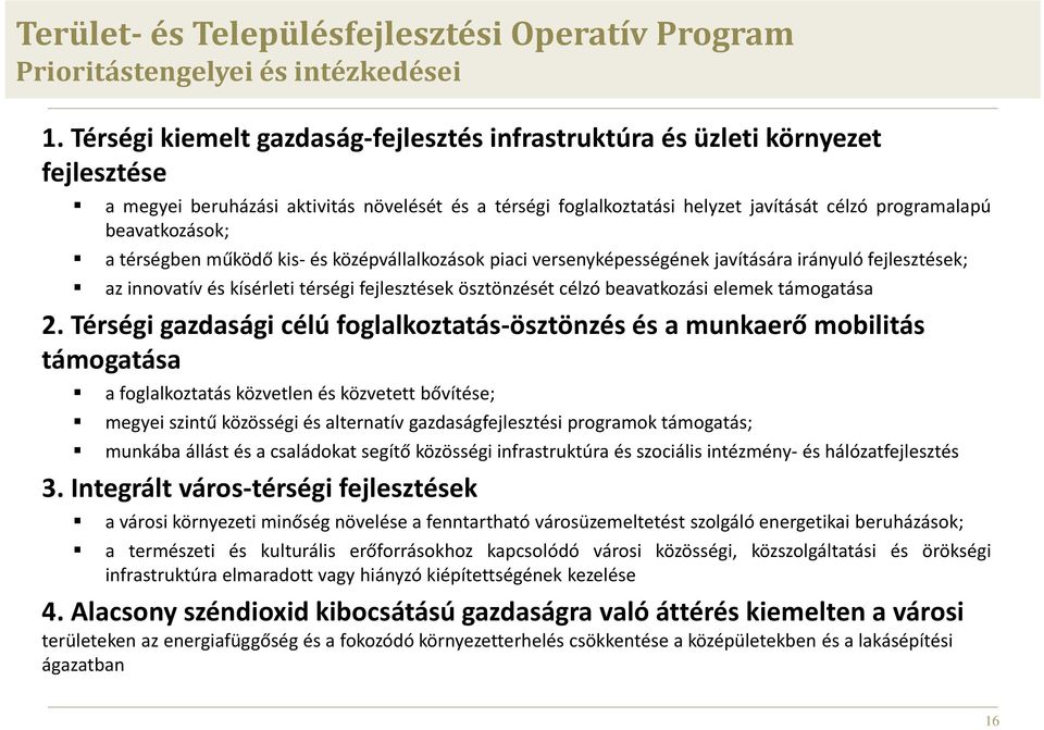 beavatkozások; a térségben működő kis- és középvállalkozások piaci versenyképességének javítására irányuló fejlesztések; az innovatív és kísérleti térségi fejlesztések ösztönzését célzó beavatkozási