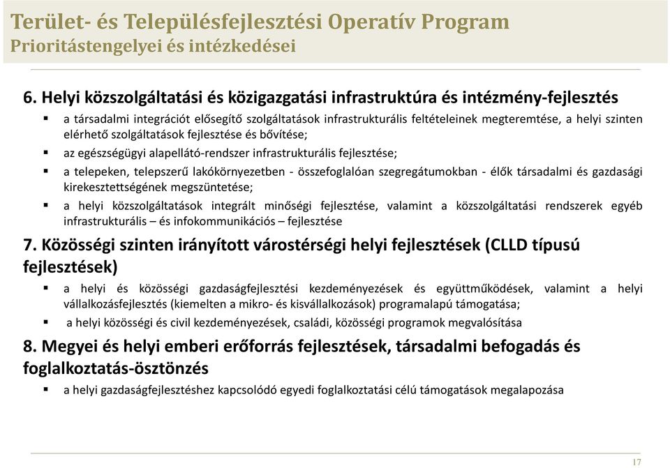 szolgáltatások fejlesztése és bővítése; az egészségügyi alapellátó-rendszer infrastrukturális fejlesztése; a telepeken, telepszerű lakókörnyezetben - összefoglalóan szegregátumokban - élők társadalmi