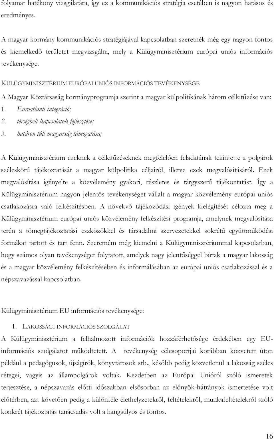 KÜLÜGYMINISZTÉRIUM EURÓPAI UNIÓS INFORMÁCIÓS TEVÉKENYSÉGE A Magyar Köztársaság kormányprogramja szerint a magyar külpolitikának három célkitűzése van: 1. Euroatlanti integráció; 2.