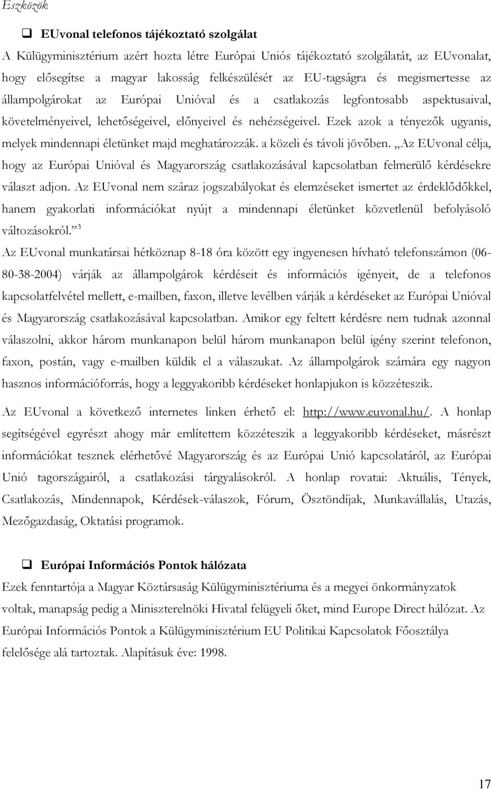 Ezek azok a tényezők ugyanis, melyek mindennapi életünket majd meghatározzák. a közeli és távoli jövőben.