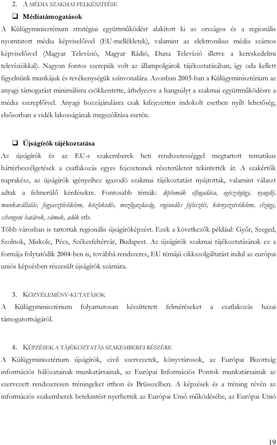 Nagyon fontos szerepük volt az állampolgárok tájékoztatásában, így oda kellett figyelnünk munkájuk és tevékenységük színvonalára.