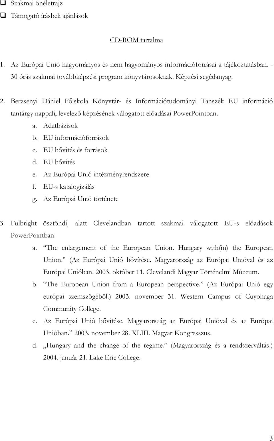 Berzsenyi Dániel Főiskola Könyvtár- és Információtudományi Tanszék EU információ tantárgy nappali, levelező képzésének válogatott előadásai PowerPointban. a. Adatbázisok b. EU információforrások c.