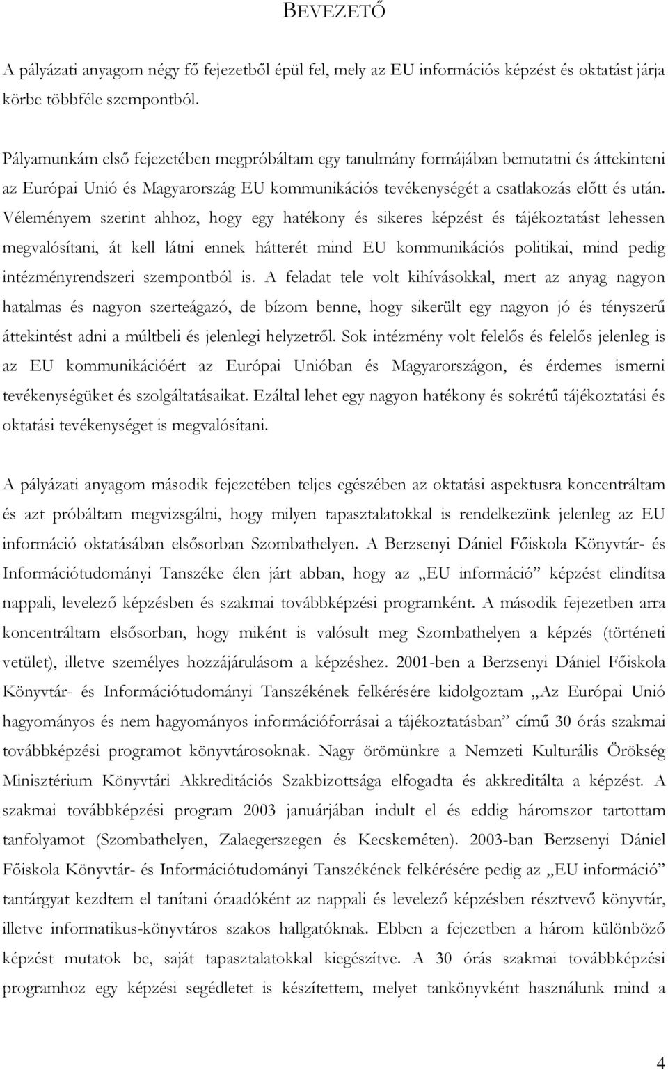 Véleményem szerint ahhoz, hogy egy hatékony és sikeres képzést és tájékoztatást lehessen megvalósítani, át kell látni ennek hátterét mind EU kommunikációs politikai, mind pedig intézményrendszeri