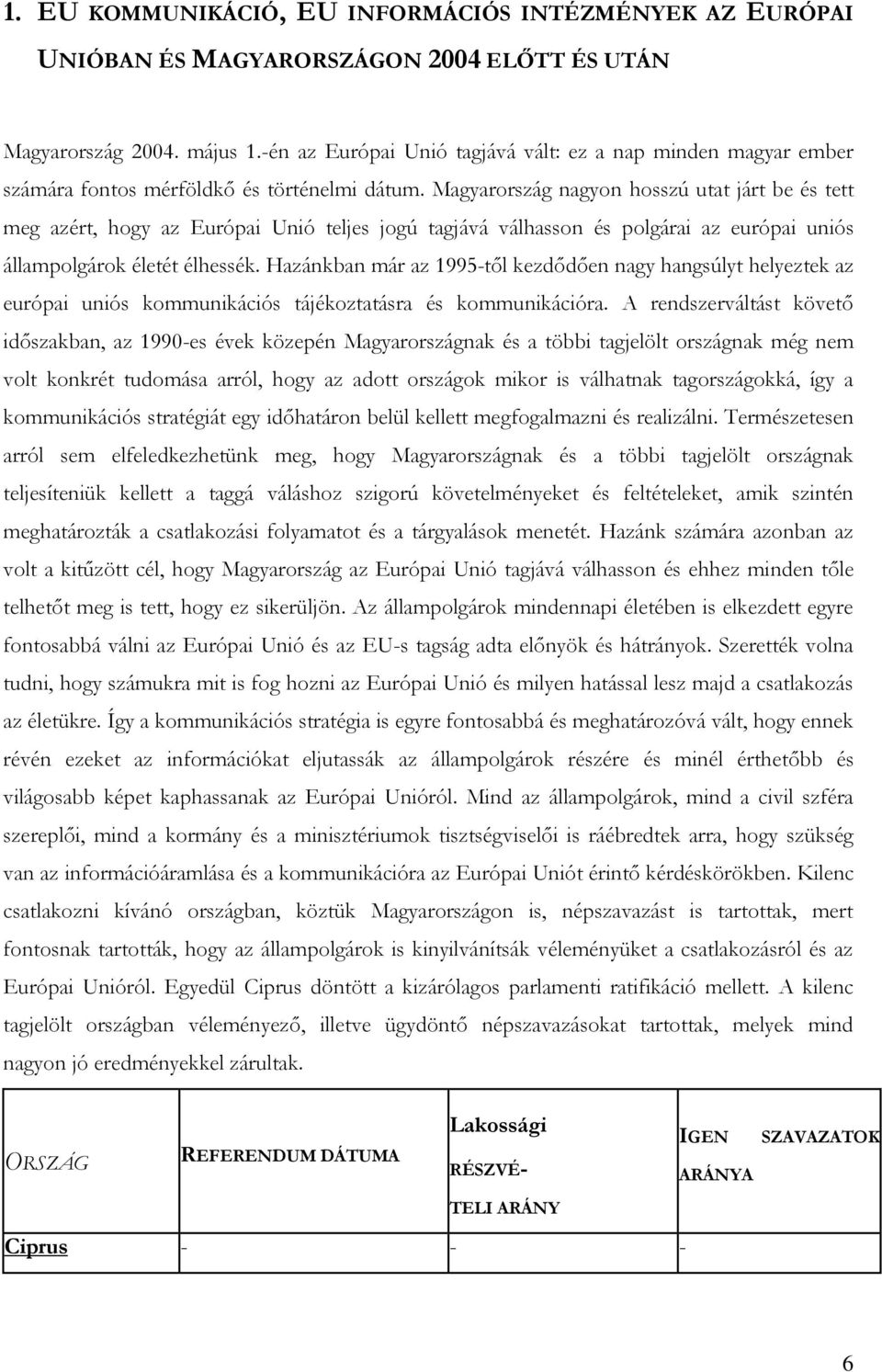 Magyarország nagyon hosszú utat járt be és tett meg azért, hogy az Európai Unió teljes jogú tagjává válhasson és polgárai az európai uniós állampolgárok életét élhessék.