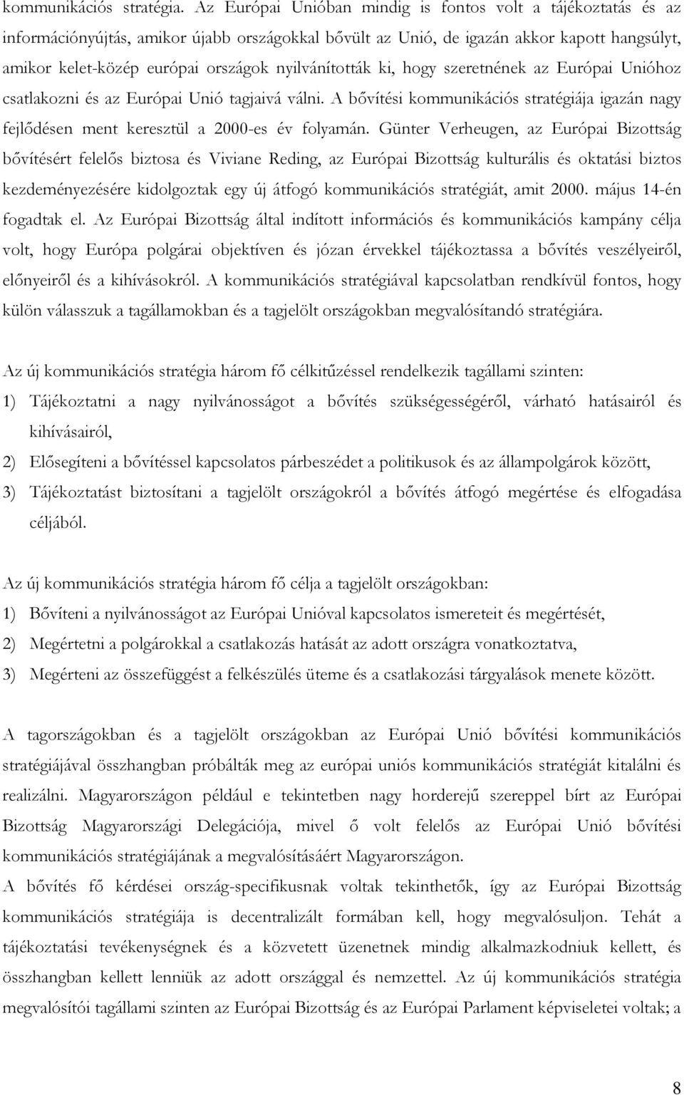 nyilvánították ki, hogy szeretnének az Európai Unióhoz csatlakozni és az Európai Unió tagjaivá válni. A bővítési kommunikációs stratégiája igazán nagy fejlődésen ment keresztül a 2000-es év folyamán.