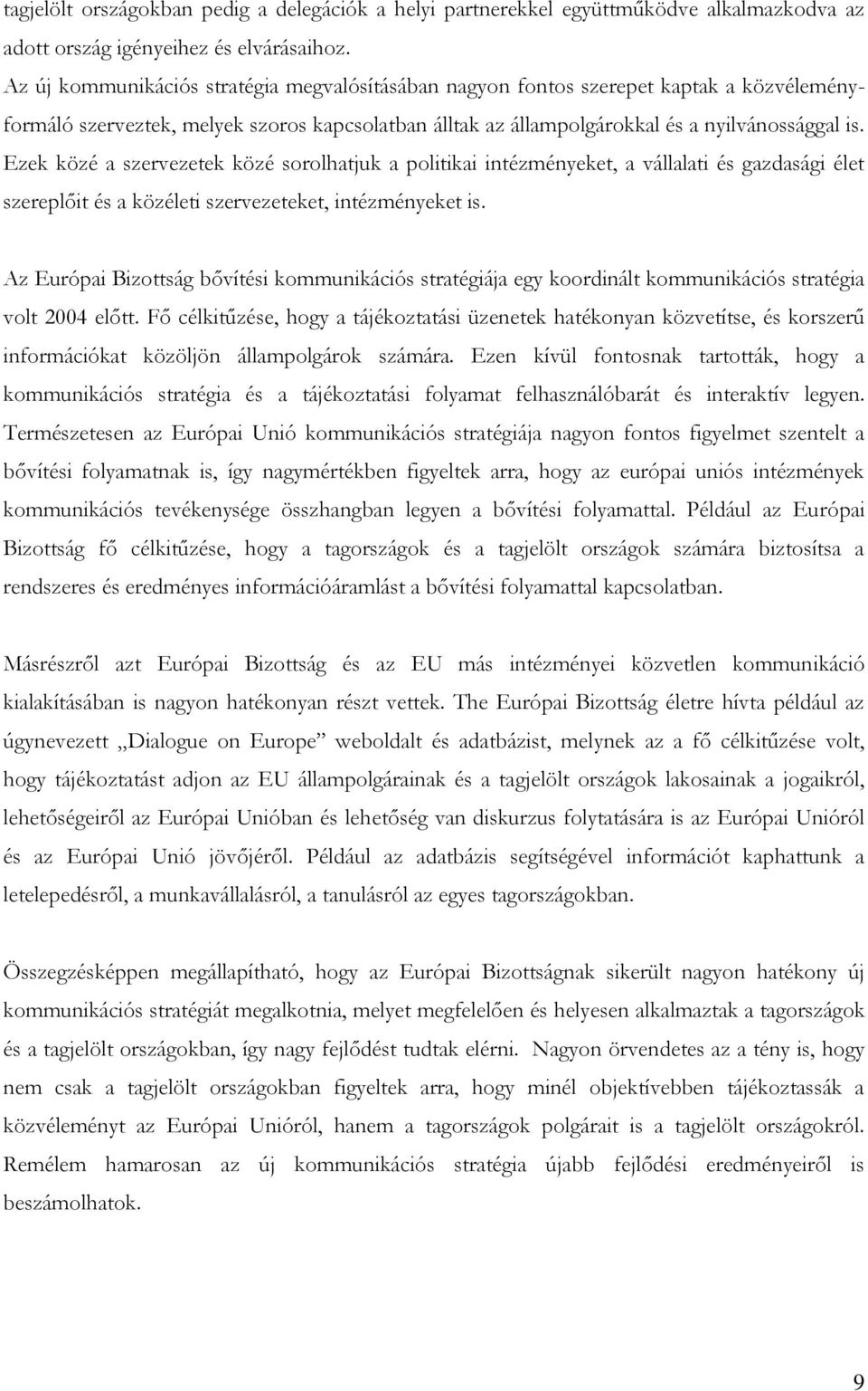 Ezek közé a szervezetek közé sorolhatjuk a politikai intézményeket, a vállalati és gazdasági élet szereplőit és a közéleti szervezeteket, intézményeket is.