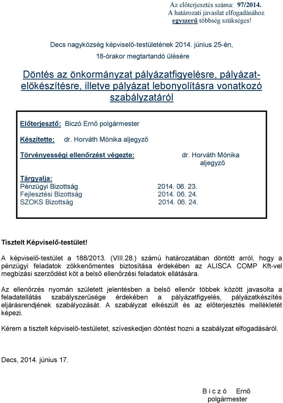 polgármester Készítette: dr. Horváth Mónika aljegyző Törvényességi ellenőrzést végezte: dr. Horváth Mónika aljegyző Tárgyalja: Pénzügyi Bizottság 2014. 06. 23. Fejlesztési Bizottság 2014. 06. 24.