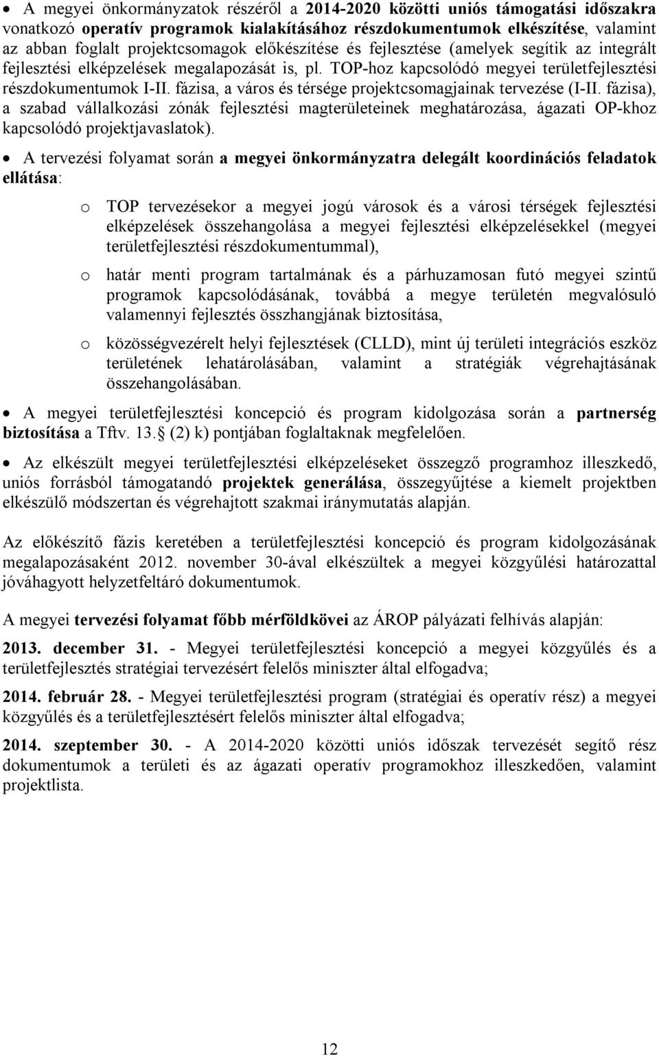 fázisa, a város és térsége projektcsomagjainak tervezése (I-II. fázisa), a szabad vállalkozási zónák fejlesztési magterületeinek meghatározása, ágazati OP-khoz kapcsolódó projektjavaslatok).