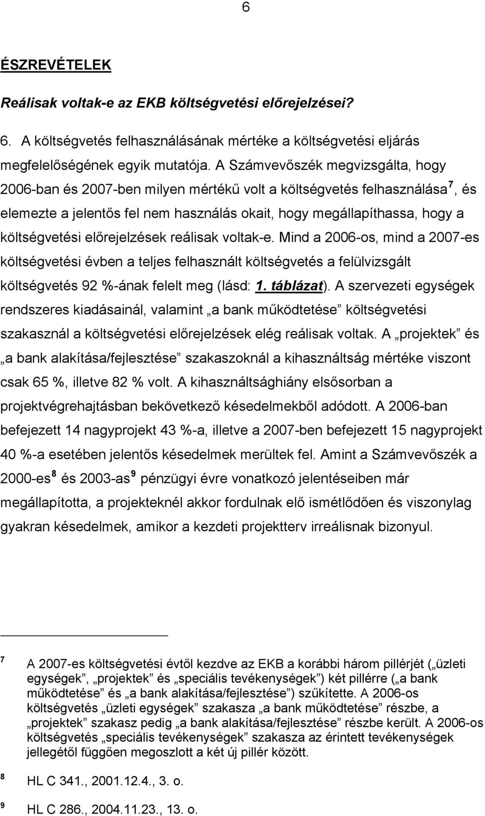 voltak-e. Mind a 2006-os, mind a 2007-es i évben a teljes felhasznált a felülvizsgált 92 %-ának felelt meg (lásd: 1. táblázat).