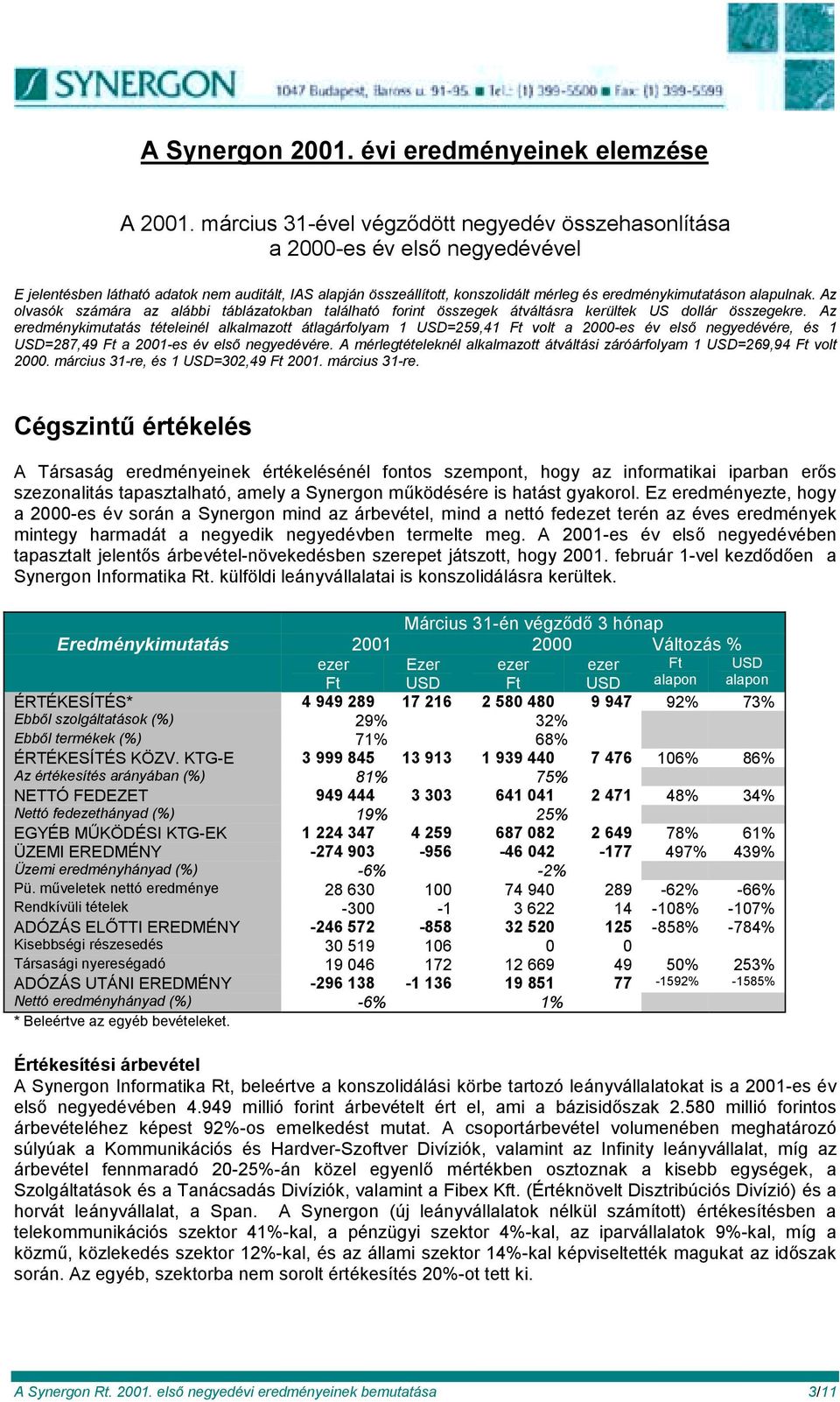 alapulnak. Az olvasók számára az alábbi táblázatokban található forint összegek átváltásra kerültek US dollár összegekre.