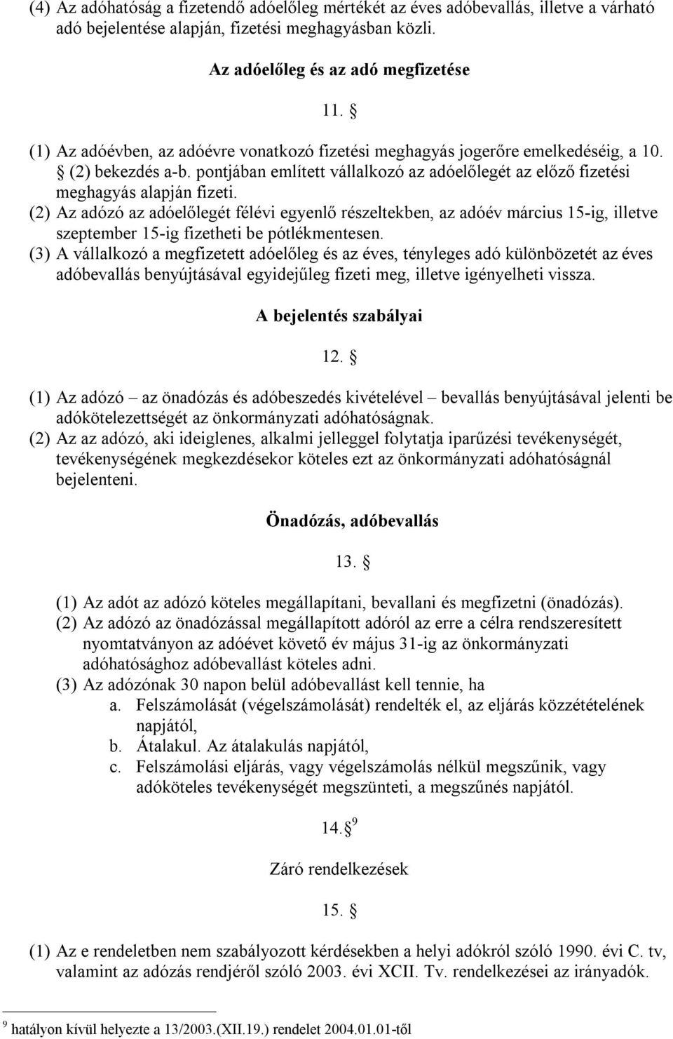 (2) Az adózó az adóelőlegét félévi egyenlő részeltekben, az adóév március 15-ig, illetve szeptember 15-ig fizetheti be pótlékmentesen.