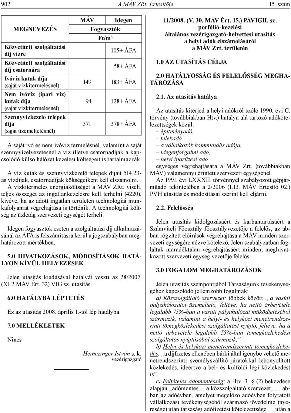 Szennyvízkezelő telepek díja (saját üzemeltetésnél) MÁV Idegen Fogyasztók Ft/m 3 105+ ÁFA 58+ ÁFA 149 183+ ÁFA 94 128+ ÁFA 371 378+ ÁFA A saját ivó és nem ivóvíz termelésnél, valamint a saját