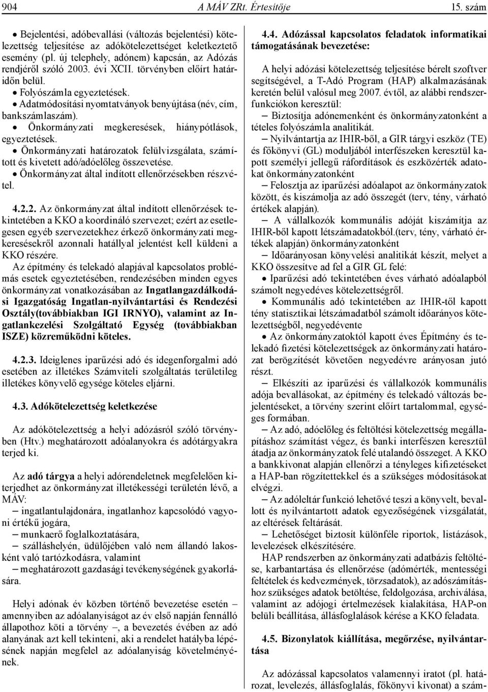 Adatmódosítási nyomtatványok benyújtása (név, cím, bankszámlaszám). Önkormányzati megkeresések, hiánypótlások, egyeztetések.